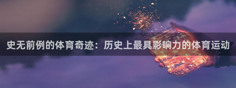 米兰体育中心：史无前例的体育奇迹：历史上最具影响力的体育运动