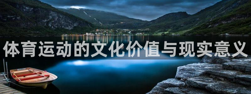 米兰体育官网：体育运动的文化价值与现实意义