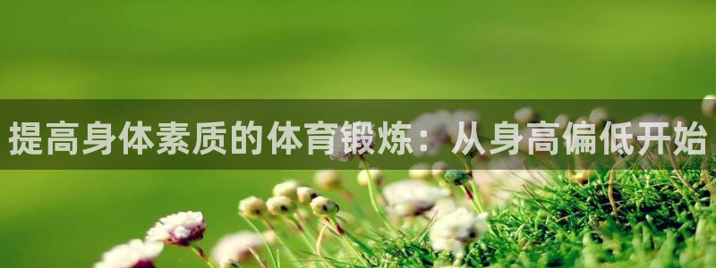 米兰体育下载：提高身体素质的体育锻炼：从身高偏低开始